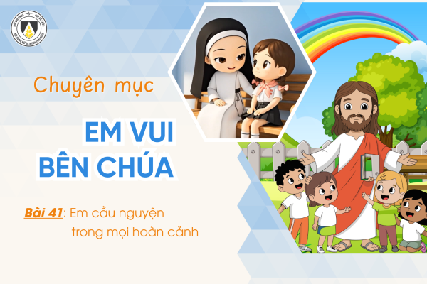 Bài 41: Em cầu nguyện trong mọi hoàn cảnh | Khối Chiên | Em vui bên Chúa