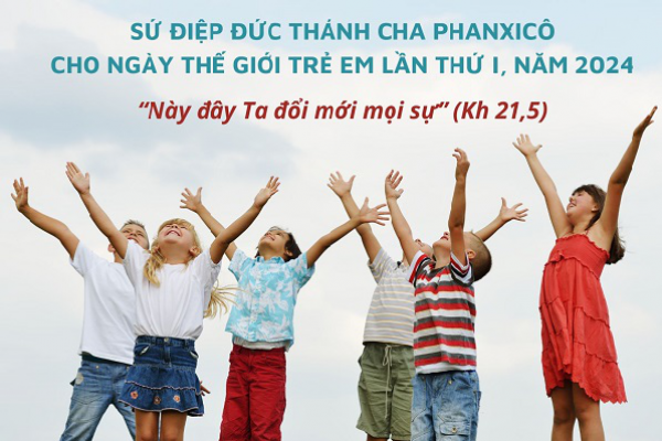 Sứ điệp Đức Thánh Cha cho Ngày Thế giới Trẻ em lần thứ I, năm 2024: “Này đây Ta đổi mới mọi sự” (Kh 21,5)