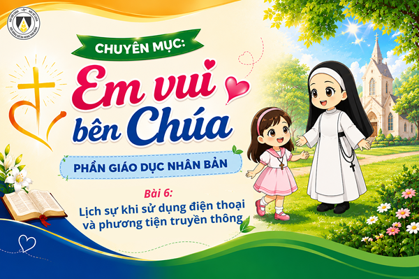 Bài 6: Lịch sự khi sử dụng phương tiện truyền thông | Giáo Dục Nhân Bản | Em vui bên Chúa