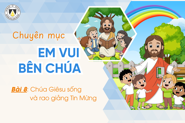 Bài 8: Chúa Giêsu sống và rao giảng Tin Mừng | Em vui bên Chúa | Khối Chiên