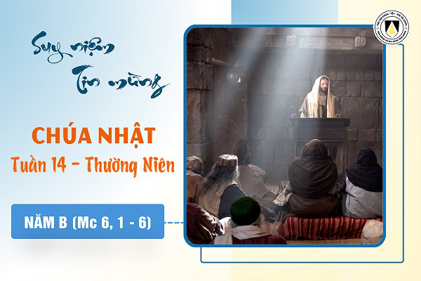 Suy niệm Tin mừng Chúa Nhật tuần XIV - Thường Niên năm B (Mc 6, 1 - 6)