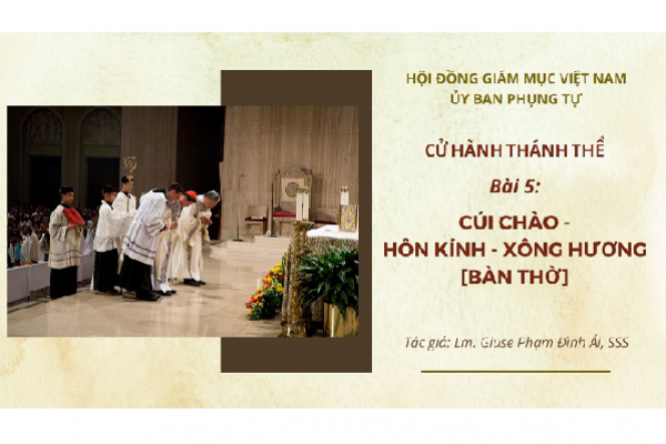 Cử hành Thánh Thể: Bài 5 - Cúi chào - hôn kính - xông hương [bàn thờ]