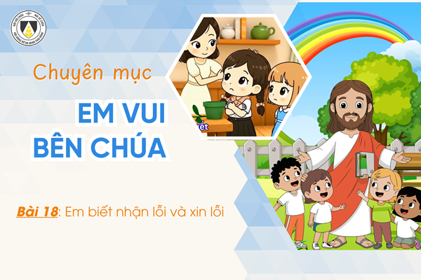 Bài 18: Em biết nhận lỗi và xin lỗi | Em vui bên Chúa | Khối Chiên
