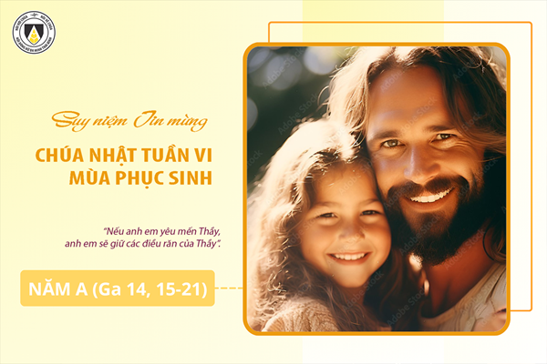 Suy niệm Tin mừng Chúa Nhật Tuần VI - Phục Sinh - Năm A (Ga 14, 15-21)