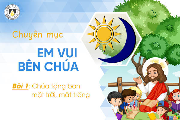 Bài 1: Chúa tặng ban mặt trời, mặt trăng | Khối Chiên