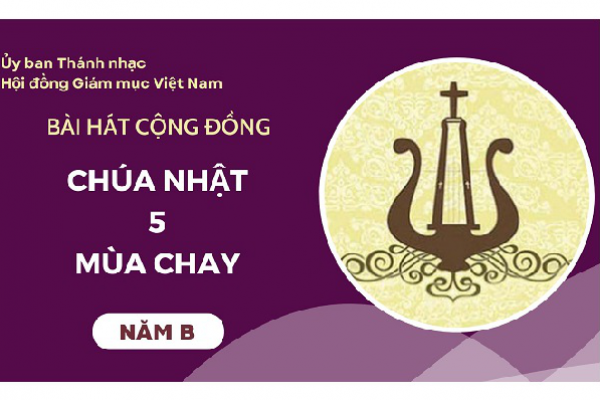 Bài hát cộng đồng Chúa nhật 5 Mùa Chay năm B