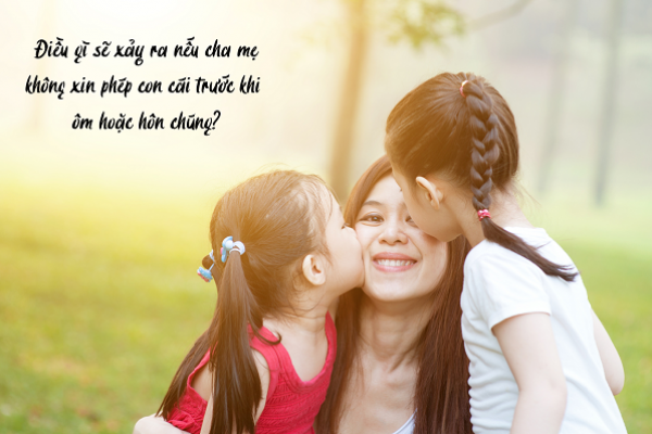Điều gì sẽ xảy ra nếu cha mẹ không xin phép con cái trước khi ôm hoặc hôn chúng?