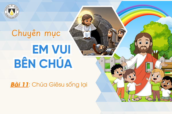 Bài 11: Chúa Giêsu sống lại | Em vui bên Chúa | Khối Chiên