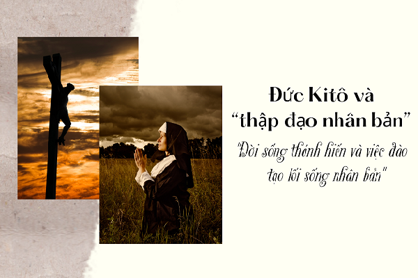 Đức Kitô và “thập đạo nhân bản” - Đời sống thánh hiến và việc đào tạo lối sống nhân bản
