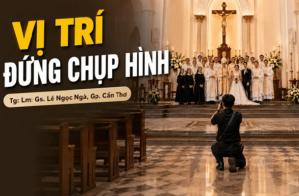 Vị trí đứng chụp hình theo tinh thần Phụng vụ