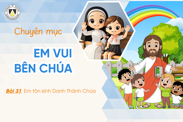 Bài 31: Em tôn kính Danh Thánh Chúa | Khối Chiên | Em vui bên Chúa
