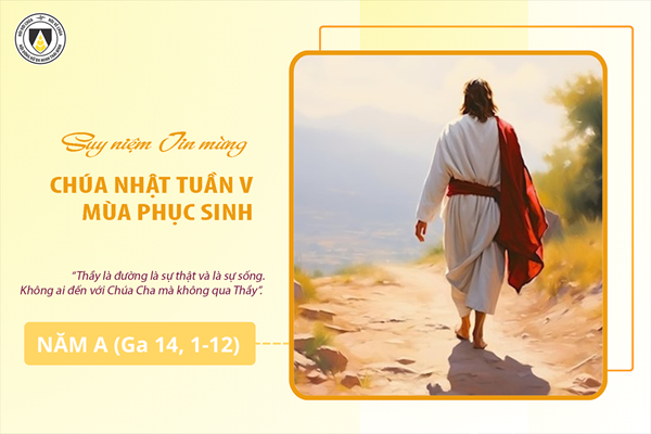 Suy niệm Tin mừng Chúa Nhật Tuần V - Phục Sinh - Năm A (Ga 14, 1-12)