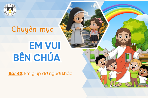 Bài 40: Em giúp đỡ người khác | Khối Chiên | Em vui bên Chúa