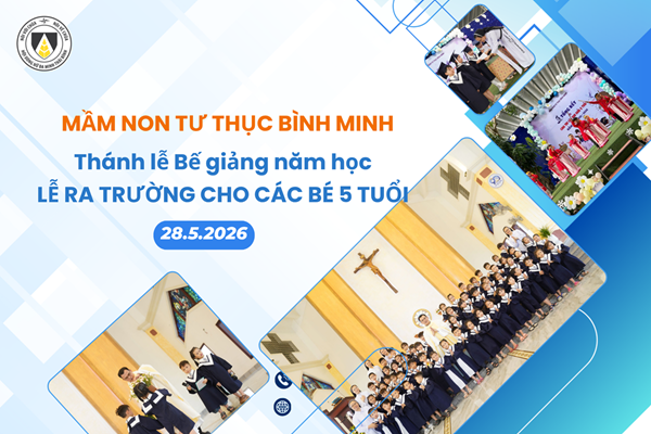 Mầm Non Tư Thục Bình Minh: Thánh lễ Bế giảng Năm học, Lễ ra trường cho các bé 5 tuổi và mừng ngày Quốc tế thiếu nhi 01.6.2026